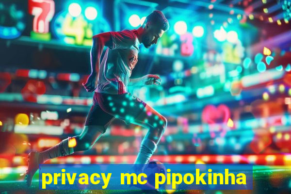 privacy mc pipokinha